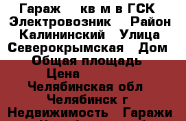 Гараж 18 кв.м в ГСК “Электровозник“ › Район ­ Калининский › Улица ­ Северокрымская › Дом ­ 3 › Общая площадь ­ 18 › Цена ­ 195 000 - Челябинская обл., Челябинск г. Недвижимость » Гаражи   . Челябинская обл.,Челябинск г.